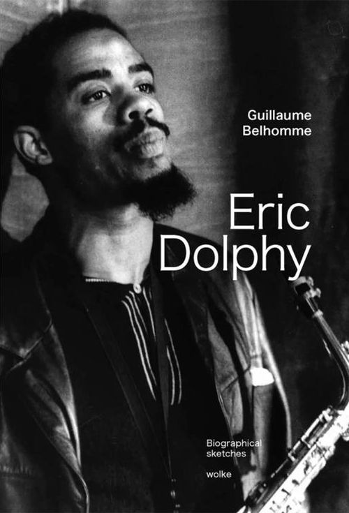 Guillaume Belhomme - Eric Dolphy: Biographical Sketches